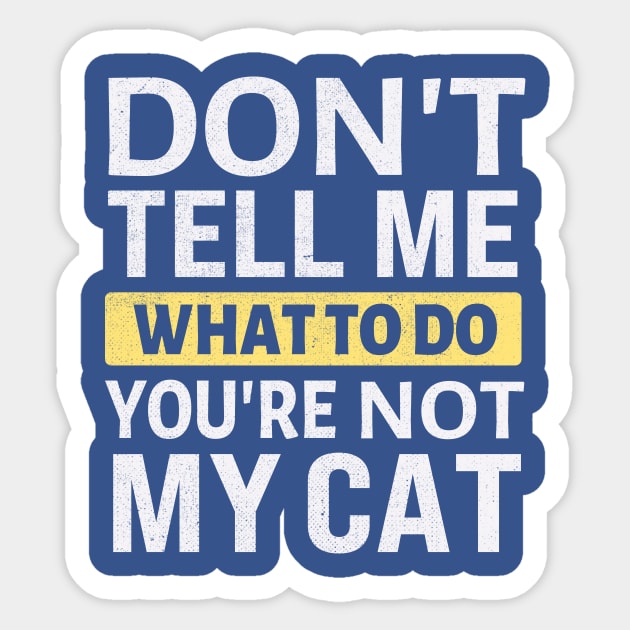 Don't tell me what to do you're not my cat Sticker by TheDesignDepot